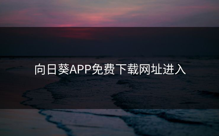 向日葵APP免费下载网址进入